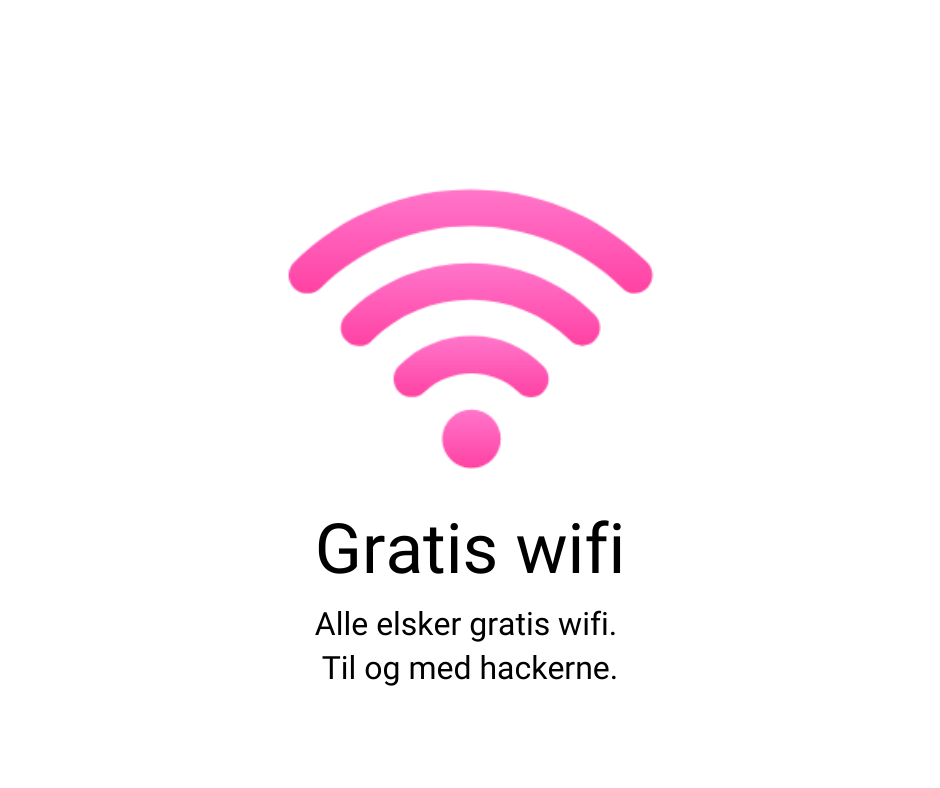 Gratis wifi
Alle elsker gratis wifi. Til og med hackerne.
