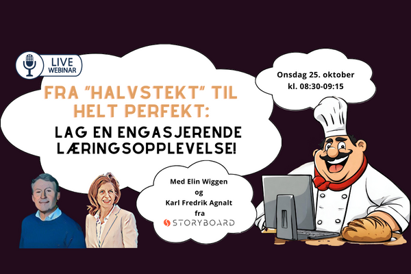 Live webinar: Fra halvstekt til helt perfekt. Lag en engasjerende læringsopplevelse! Med Elin Wiggen og Karl Fredrik Agnalt fra Storyboard. Onsdag 25. oktober kl 08:30-09:15